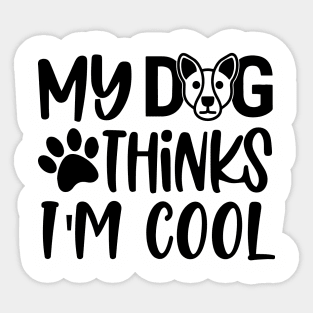 My Dog Thinks I'm Cool Sticker